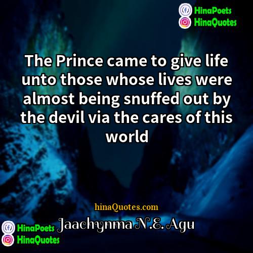 Jaachynma NE Agu Quotes | The Prince came to give life unto